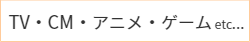 TV・CM・アニメ・ゲームの詳細はこちら