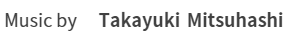 Music by Takayuki Mitsuhashi